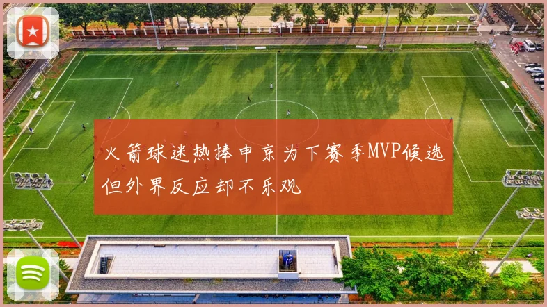 火箭球迷热捧申京为下赛季MVP候选但外界反应却不乐观