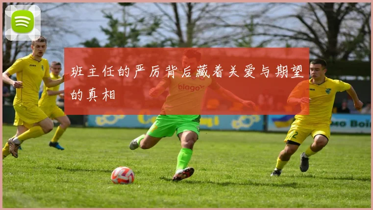 班主任的严厉背后藏着关爱与期望的真相