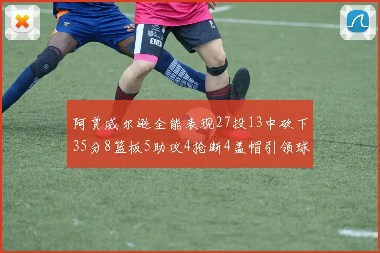 阿贾威尔逊全能表现27投13中砍下35分8篮板5助攻4抢断4盖帽引领球队胜利