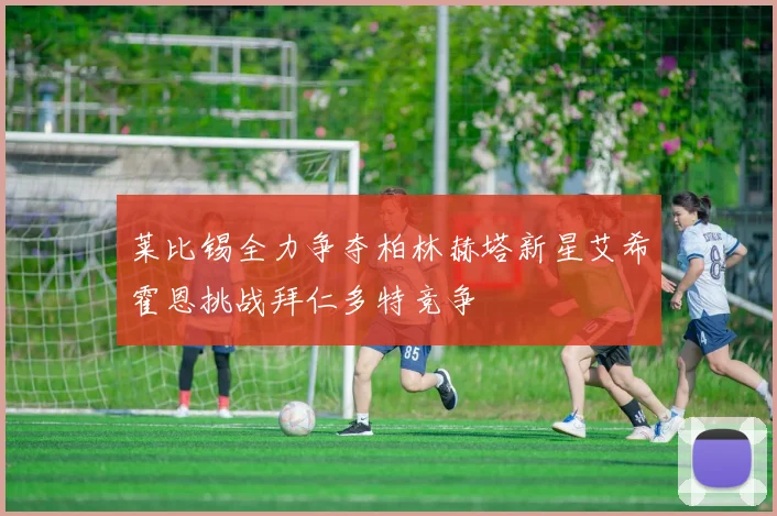 莱比锡全力争夺柏林赫塔新星艾希霍恩挑战拜仁多特竞争