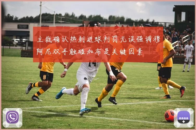 主裁确认热刺进球判罚无误强调穆阿尼双手触碰加布是关键因素