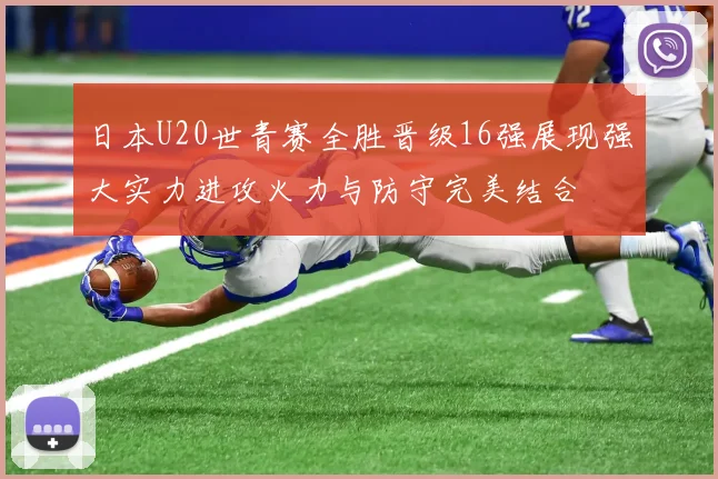 日本U20世青赛全胜晋级16强展现强大实力进攻火力与防守完美结合