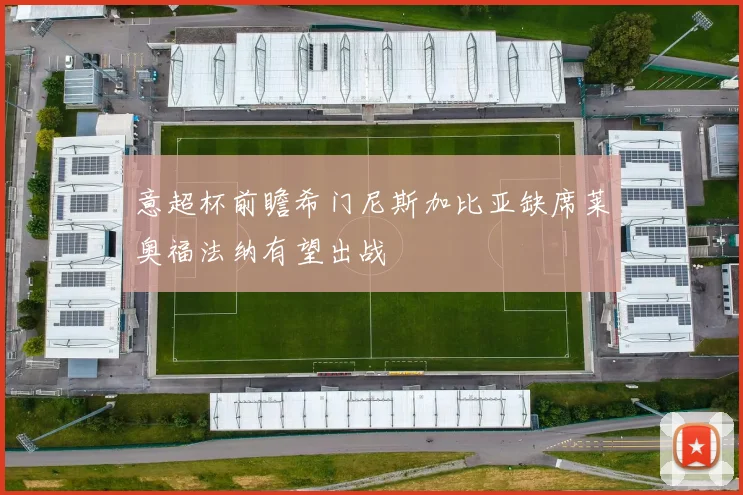 意超杯前瞻希门尼斯加比亚缺席莱奥福法纳有望出战